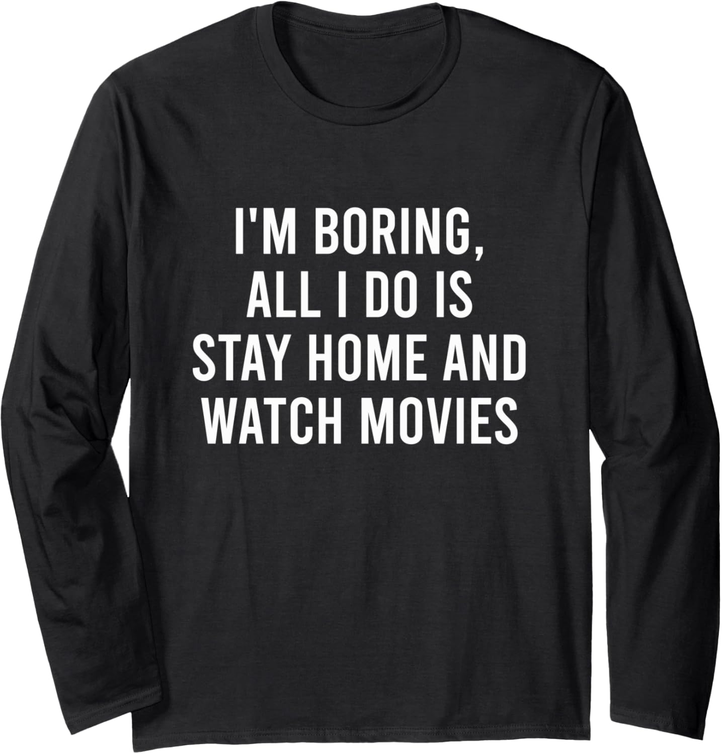 I'm Boring All I Do Is Stay Home And Watch Movies Long Sleeve