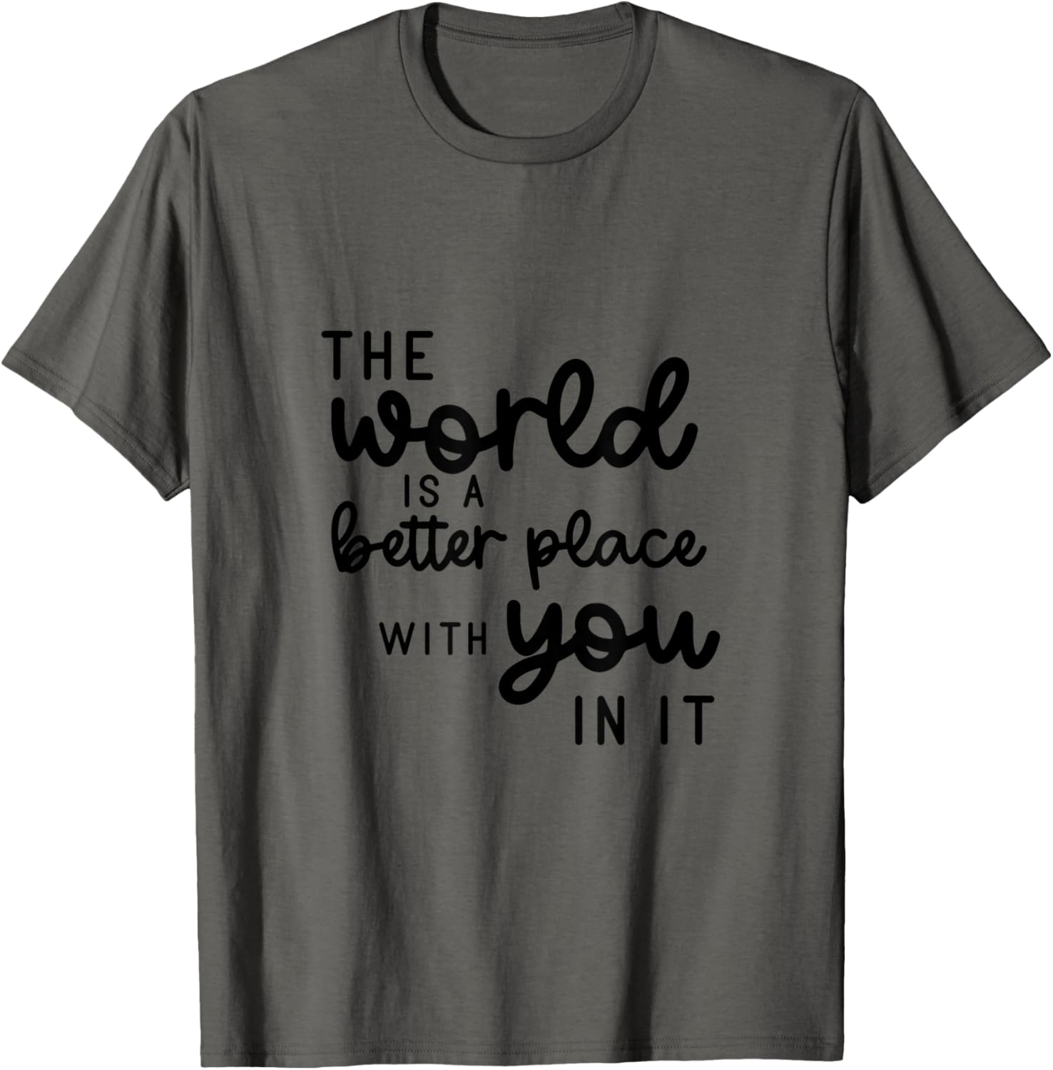 World is a Better Place With You In It Mental Health Kind Apparel | High Search Volume | Customer Favorite